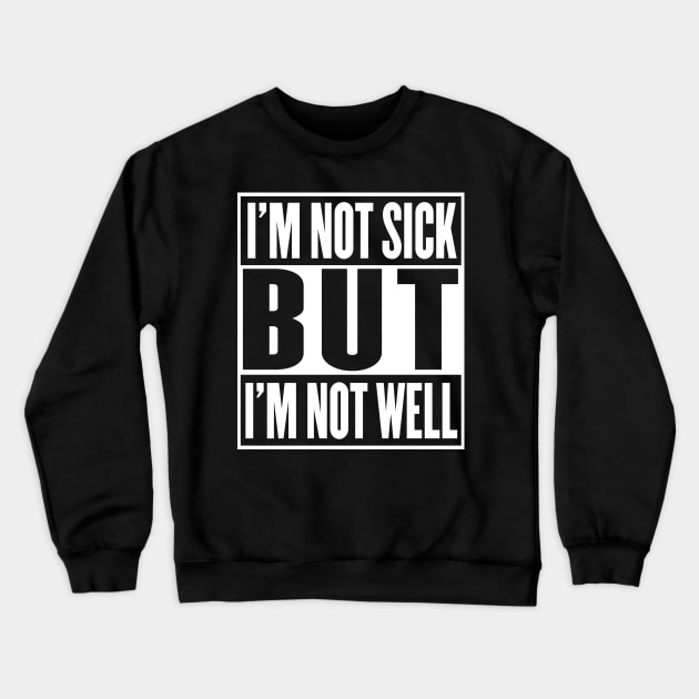 I'm Not Sick But I'm Not Well Crewneck Sweatshirt by DankFutura